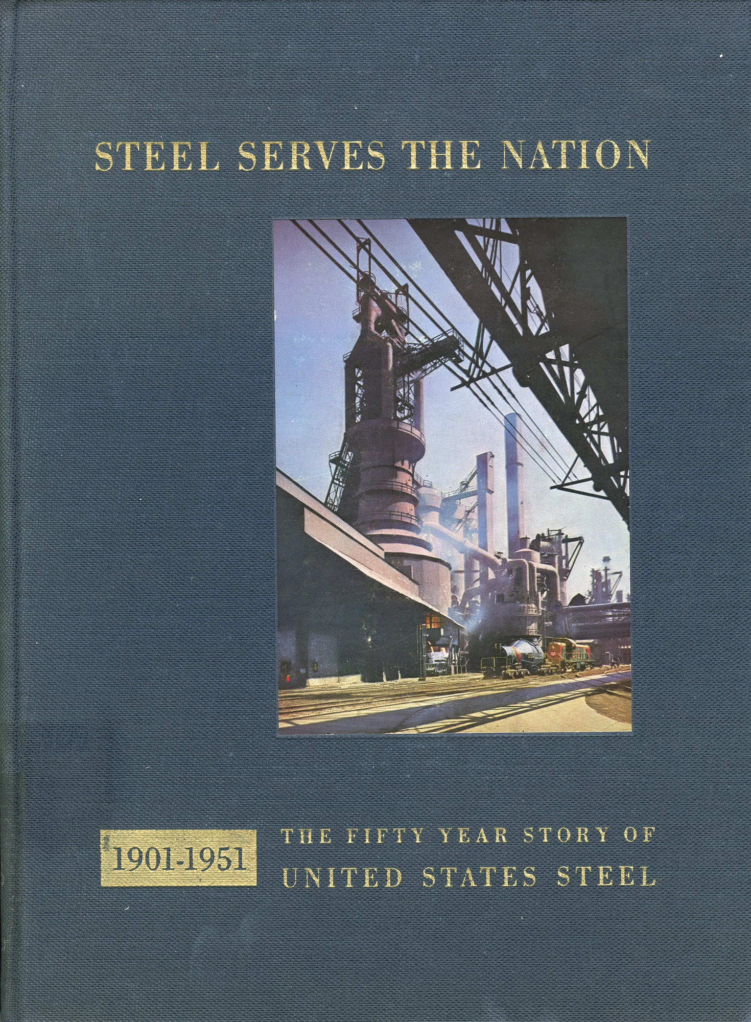Cover of Steel Serves the Nation shows a blast furnace complex with rail tracks, marking 50 years of U.S. Steel from 1901 to 1951.