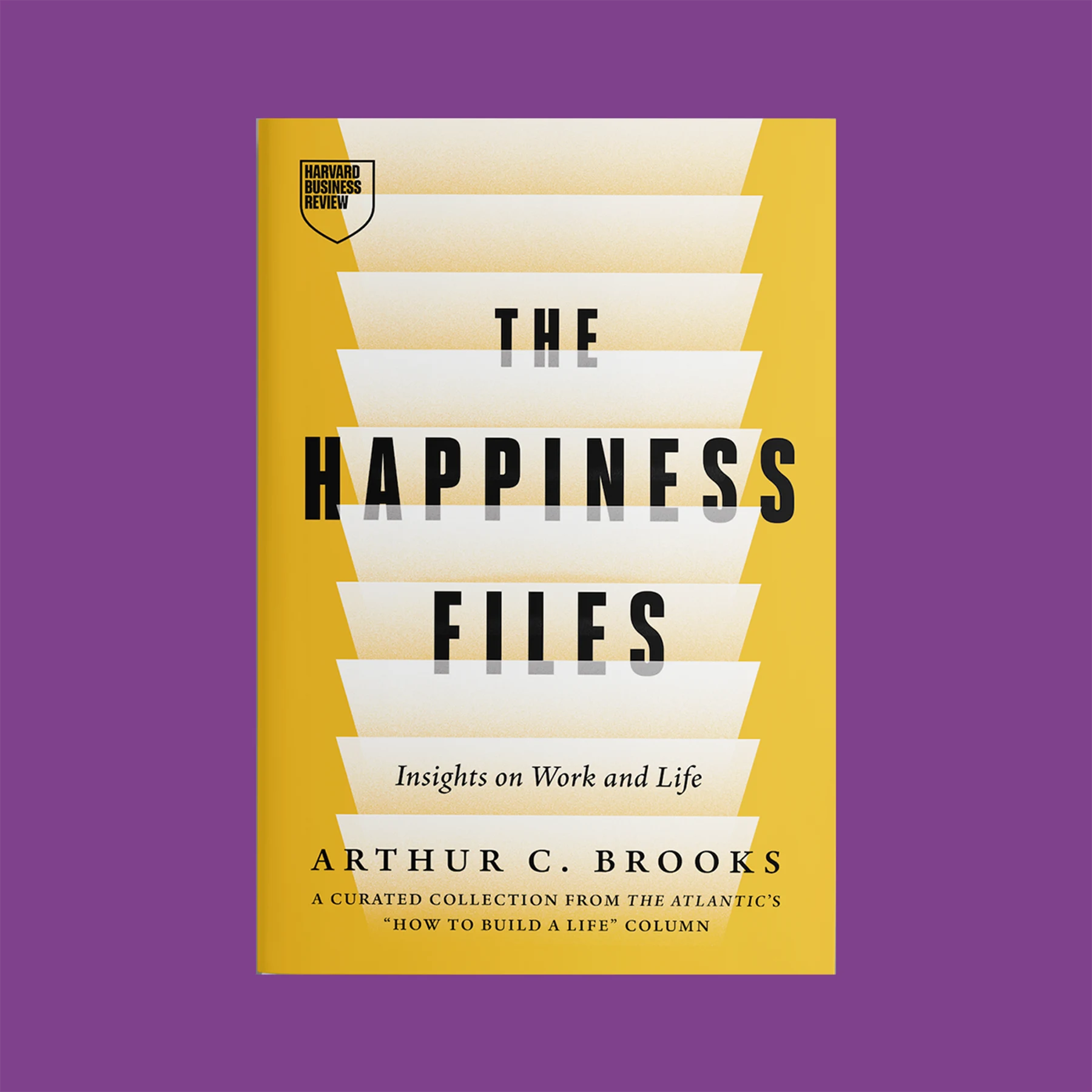 Book cover "The Happiness Files: Insights on Work and Life" by Arthur C. Brooks. A curated collection from The Atlantic's 'How to Build a Life' column.