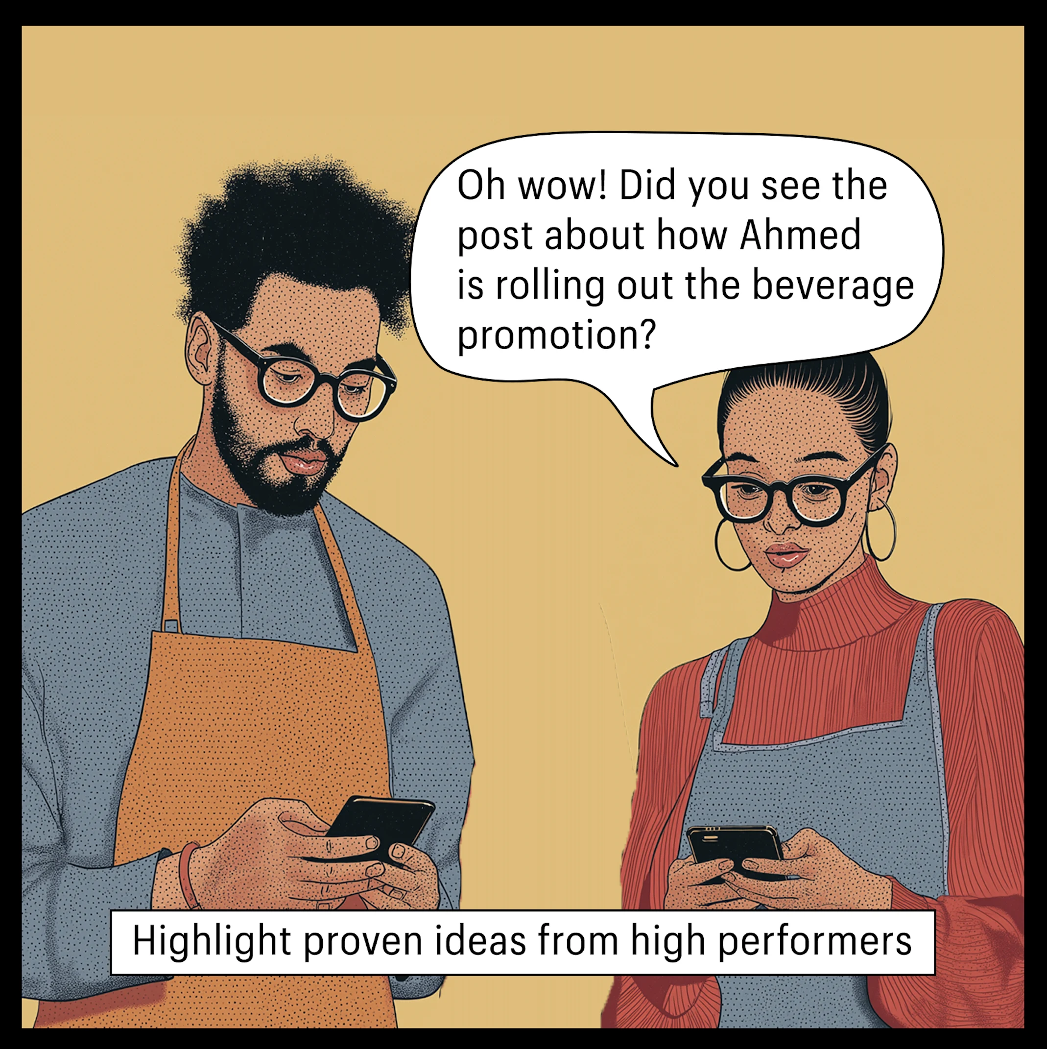 A man and a woman wearing aprons look at their phones. Text block: Highlight proven ideas from high performers. Text bubble: Oh wow! Did you see the post about how Ahmed is rolling out the beverage promotion?
