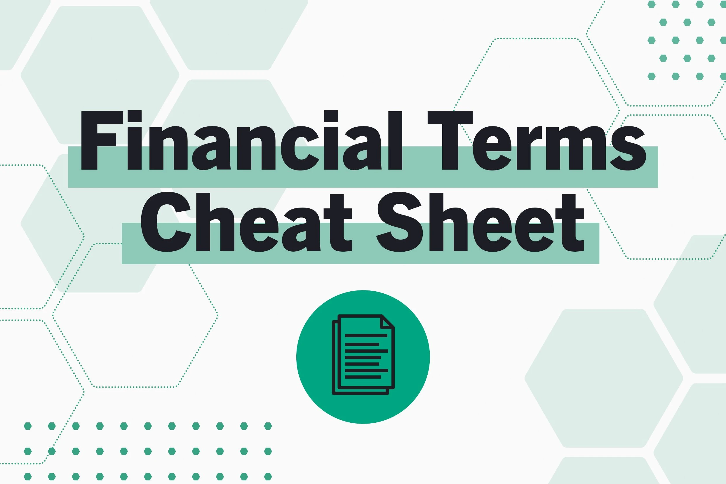 Financial Terms Cheat Sheet text over hexagon background with a green icon of a document below.