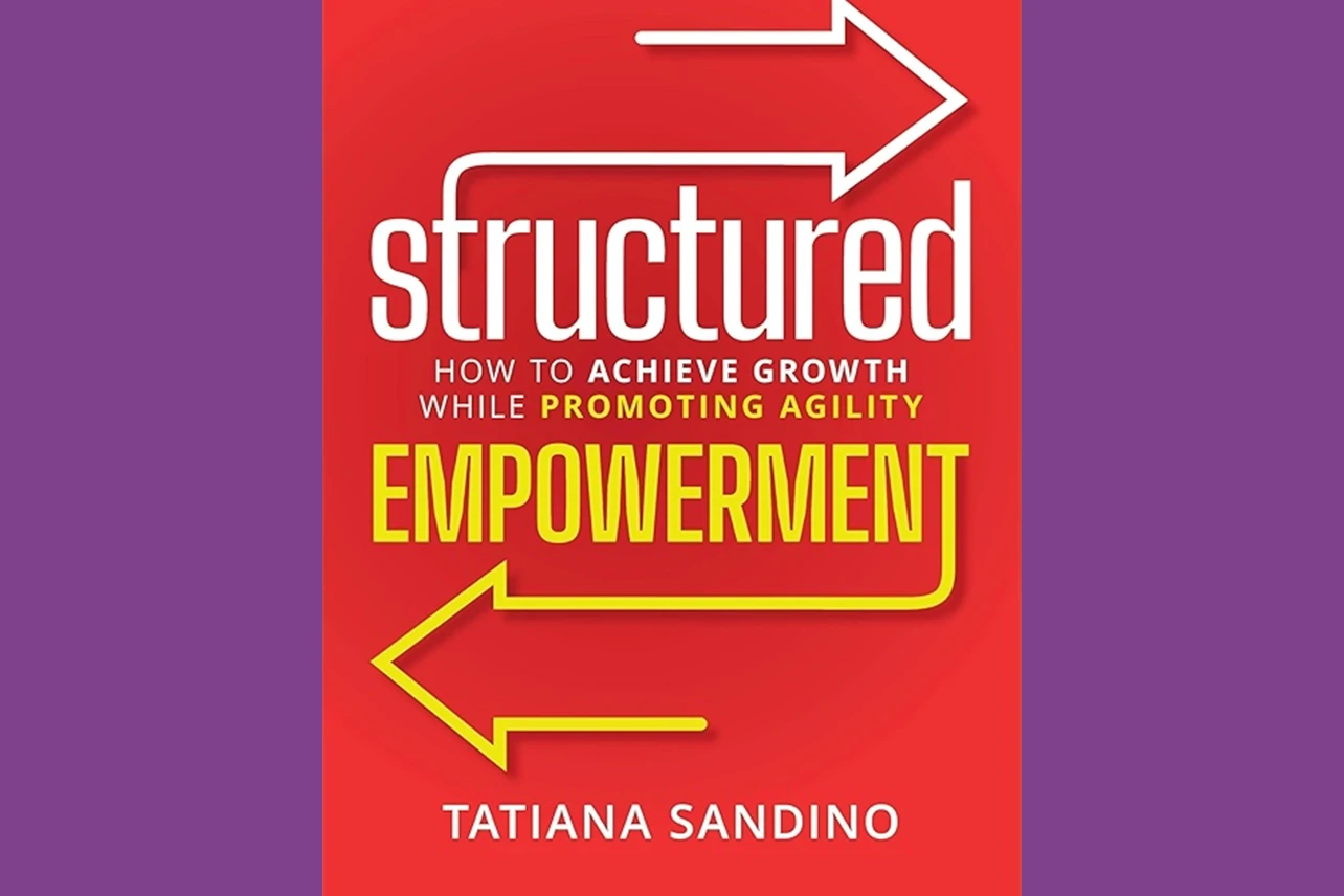 Book cover is red with white arrow pointing right above title and yellow arrow pointing left below title. Title, Structured Empowerment, sandwiches subtitle "How to Achieve Growth While Promoting Agility." Author's name, Tatiana Sandino, is on the bottom.