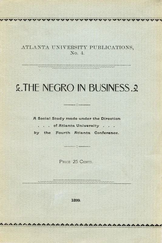 The Negro in Business: Report of A Social Study made under the Direction of Atlanta University by the Fourth Atlanta Conference