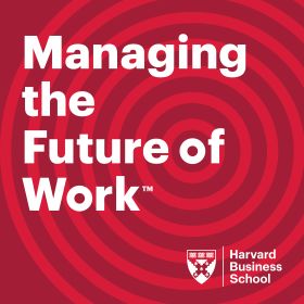 Podcast - Managing the Future of Work - Harvard Business School