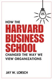 How the Harvard Business School Changed the Way We View Organizations