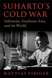 Suharto's Cold War: Indonesia, Southeast Asia, and the World